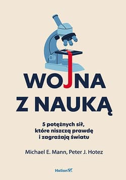 Wojna z nauką. 5 potężnych sił, które niszczą prawdę i zagrażają światu - Mann Michael E., Peter J. Hotez