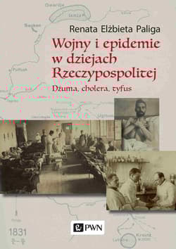 Wojny i epidemie w dziejach Rzeczypospolitej Dżuma, cholera, tyfus. - Paliga Renata Elżbieta