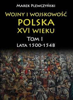 Wojny i wojskowość Polska XVI wieku Lata 1500-1548 - Marek Plewczyński