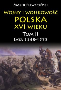Wojny i wojskowość Polska XVI wieku tom II lata 1548-1575 - Marek Plewczyński