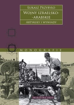 Wojny izraelsko-arabskie. Artykuły i wywiady - Łukasz Przybyło