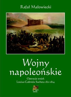 Wojny napoleońskie Tom 2 Operacje wojsk Louisa-Gabriela Sucheta 1811-1814 - Małowiecki Rafał