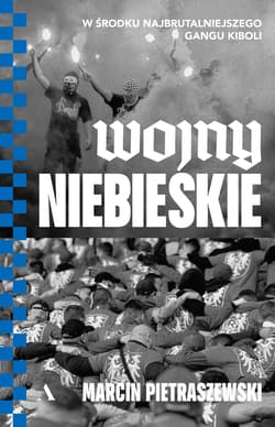 Wojny niebieskie. W środku najbrutalniejszego gangu kiboli - Marcin Pietraszewski