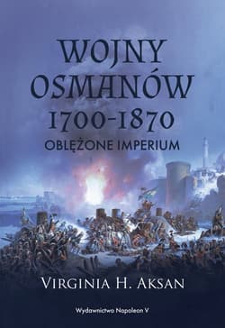 Wojny Osmanów 1700-1870 Oblężone imperium - Aksan Virginia H.