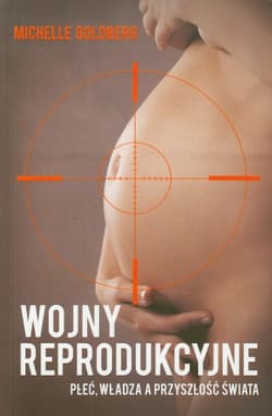 Wojny reprodukcyjne Płeć, władza a przyszłość świata - Michelle Goldberg