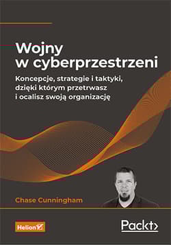 Wojny w cyberprzestrzeni. Koncepcje, strategie i taktyki, dzięki którym przetrwasz i ocalisz swoją organizację - Chase Cunningham