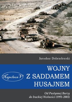 Wojny z Saddamem Husajnem od Pustynnej Burzy do Irackiej Wolności (1991-2003) - Jarosław Dobrzelewski