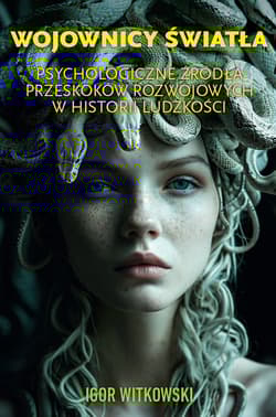 Wojownicy światła. Psychologiczne źródła przeskoków rozwojowych w historii ludzkości - Igor Witkowski