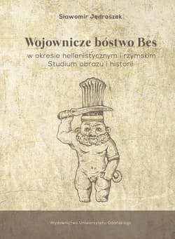 Wojownicze bóstwo Bes w okresie hellenistycznym i rzymskim Studium obrazu i historii - Sławomir Jędraszek