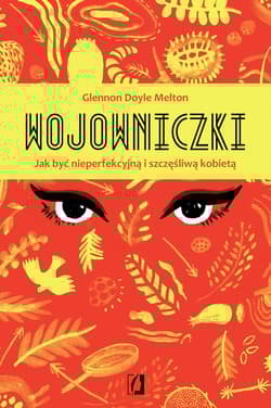 Galeria - zdjęcie nr. 1 - Wojowniczki Jak być nieperfekcyjną i szczęśliwą kobietą
