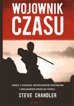 Wojownik czasu. Koniec z chaosem, niespełnionymi obietnicami i odkładaniem spraw na później - ebook - Chandler Steve