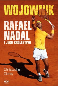 Wojownik. Rafael Nadal i jego królestwo - Christopher Clarey