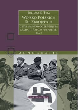 Wojsko Polskich Sił Zbrojnych czyli najnowocześniejsza armia II Rzeczypospolitej. Tom 2 - Tym Juliusz M.