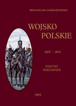 Wojsko Polskie 1807-1814 Tom 1 Księstwo Warszawskie - Bronisław Gembarzewski