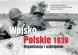 Wojsko Polskie 1939. Organizacja i uzbrojenie - Haładaj Krzysztof, Paweł Mikołaj Rozdżestwieński, Andrzej Konstankiewicz