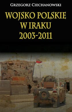 Wojsko polskie w Iraku 2003-2011 - Ciechanowski Grzegorz