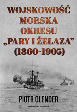 Wojskowość morska okresu "pary i żelaza" 1860-1905 - Piotr Olender