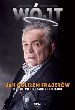 Wójt Jak goliłem frajerów O piłce, pieniądzach i kobietach - Janusz  Wójcik, Przemysław  Ofiara