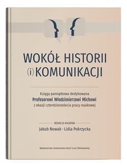 Wokół historii (i) komunikacji Księga pamiątkowa dedykowana Profesorowi Włodzimierzowi Michowi z okazji czterdziestolecia pracy naukowej - red. Jakub Nowak,  Pokrzycka Lidia