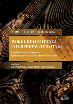 Wokół holistycznej interpretacji polityki Księga jubileuszowa dedykowana Profesorowi zw.dr.hab.. Mirosławowi Karwatowi - Jacek Ziółkow, Marcin Tobiasz, Pierzchalski Filip