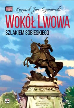 Wokół Lwowa Szlakiem Sobieskiego - Czarnowski Ryszard Jan