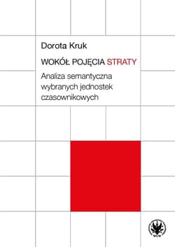 Wokół pojęcia straty. Analiza semantyczna wybranych jednostek czasownikowych - Kruk Dorota