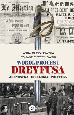 Wokół procesu Dreyfusa Jednostka – Ideologia – Polityka - Anna Budzanowska, Pietrzykowski Tomasz