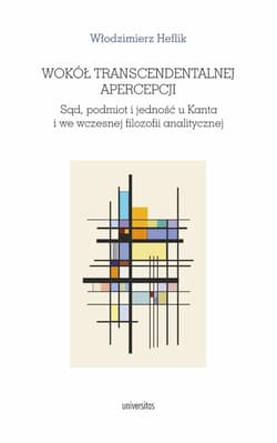 Wokół transcendentalnej apercepcji. Sąd, podmiot i jedność u Kanta i we wczesnej filozofii analitycz - Heflik Włodzimierz