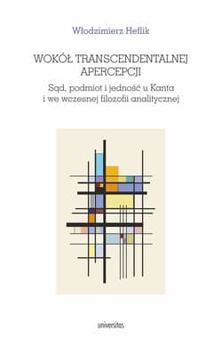 Wokół transcendentalnej apercepcji. Sąd, podmiot i jedność u Kanta i we wczesnej filozofii analitycz - Heflik Włodzimierz