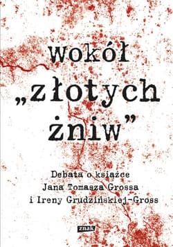 Wokół "Złotych Żniw". Debata o ksiażce Jana Tomasza Grossa i Ireny Grudzińskiej-Gross