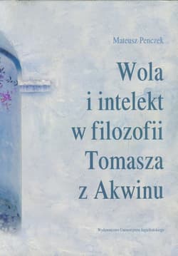 Wola i intelekt w filozofii Tomasza z Akwinu - Mateusz Penczek