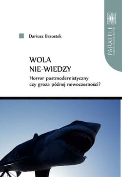 Wola nie-wiedzy Horror postmodernistyczny czy groza późnej nowoczesności? - Dariusz Brzostek