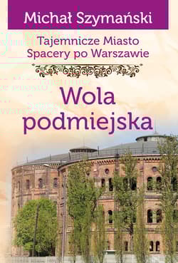 Wola podmiejska. Tajemnicze miasto. Spacery po Warszawie - Michał Szymański