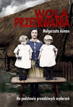 Wola przetrwania Na podstawie prawdziwych wydarzeń - Małgorzata Asman