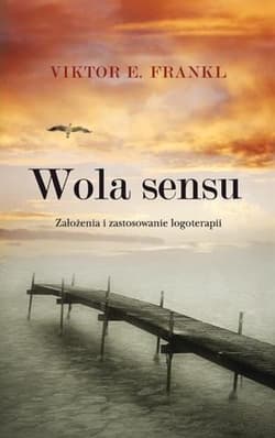 Wola sensu Założenia i zastosowanie logoterapii - Viktor E. Frankl