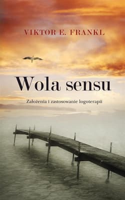 Wola sensu Założenia i zastosowanie logoterapii - Viktor E. Frankl