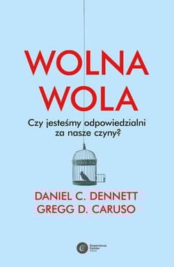 Wolna wola Czy jesteśmy odpowiedzialni za nasze czyny? - Caruso Gregg D.