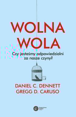 Wolna wola Czy jesteśmy odpowiedzialni za nasze czyny? - Caruso Gregg D.
