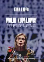 Wolni Kupałowcy. Teatr narodowy na wygnaniu - Irina Lappo