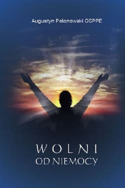 Wolni od niemocy - Augustyn Pelanowski
