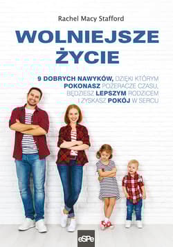 Wolniejsze życie 9 dobrych nawyków, dzięki którym pokonasz pożeracze czasu, będziesz lepszym rodzicem i zyskasz pokój w sercu - Stafford Rachel Macy