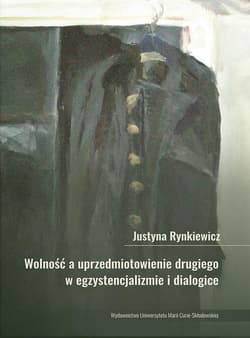 Wolność a uprzedmiotowienie drugiego w egzystencjalizmie i dialogice - Justyna Rynkiewicz