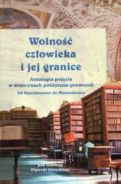 Wolność człowieka i jej granice Antologia pojęcia w doktrynach polityczno-prawnych. Od Starożytności do Monteskiusza