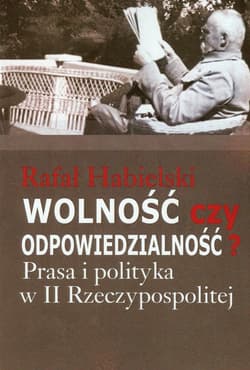 Wolność czy odpowiedzialność? Prasa i polityka w II Rzeczypospolitej