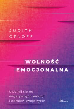 Wolność emocjonalna Uwolnij się od negatywnych emocji i odmień swoje życie - Judith Orloff