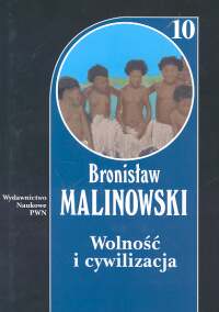 Wolność i cywilizacja Tom 10 oraz studia z pogranicza antropologii społecznej, ideologii i polityki - Bronisław Malinowski