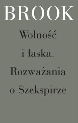 Wolność i łaska Rozważania o Szekspirze - Peter Brook