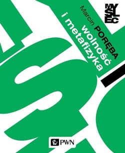 Wolność i metafizyka. Eseje z filozofii pierwszej - Marcin Poręba