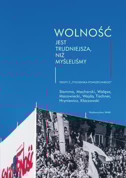Wolność jest trudniejsza, niż myśleliśmy Teksty z "Tygodnika Powszechnego"