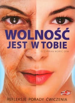 Wolność jest w Tobie Refleksje, porady, ćwiczenia